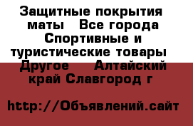 Защитные покрытия, маты - Все города Спортивные и туристические товары » Другое   . Алтайский край,Славгород г.